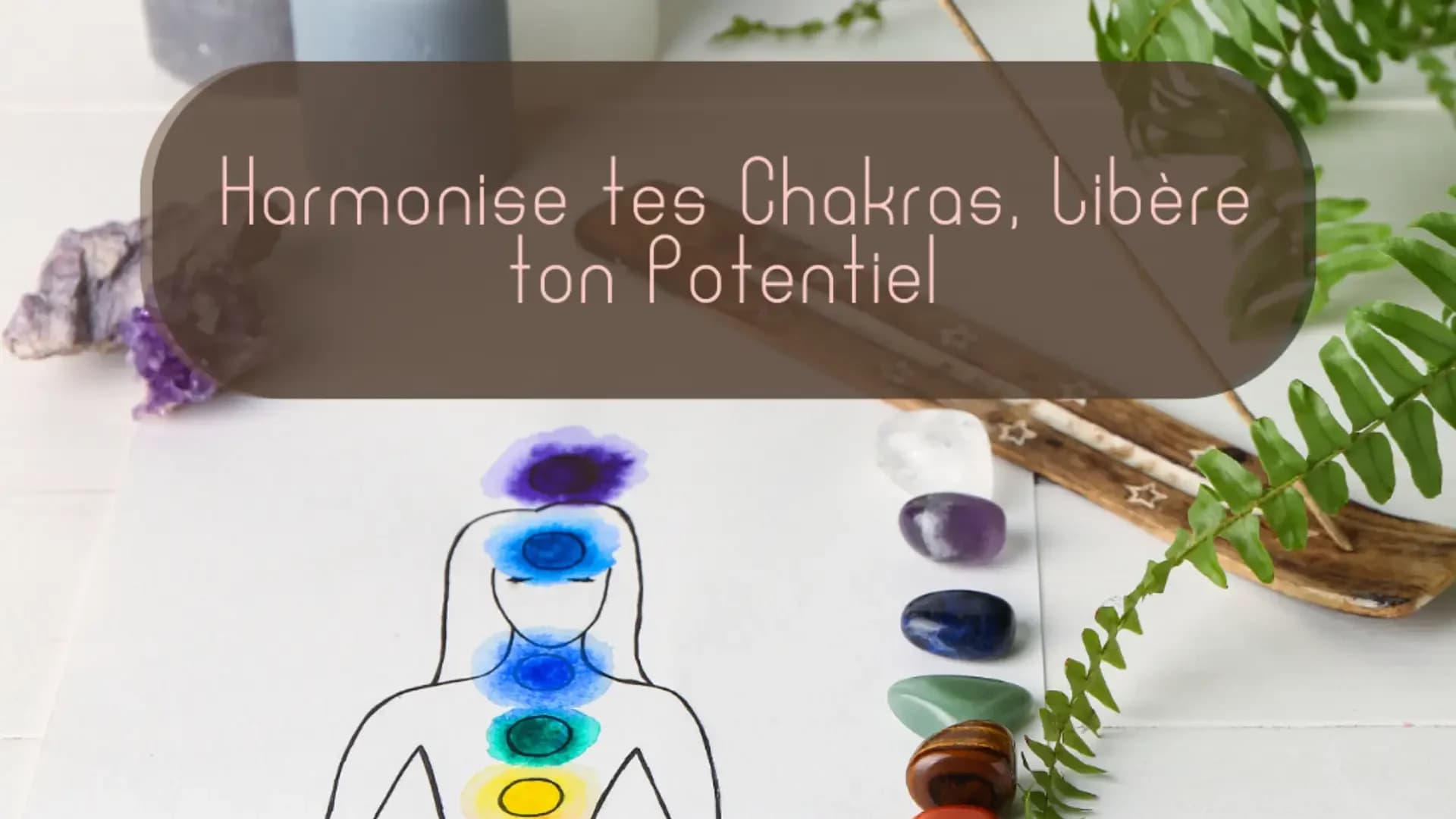 Harmonise tes chakras, libère ton potentiel